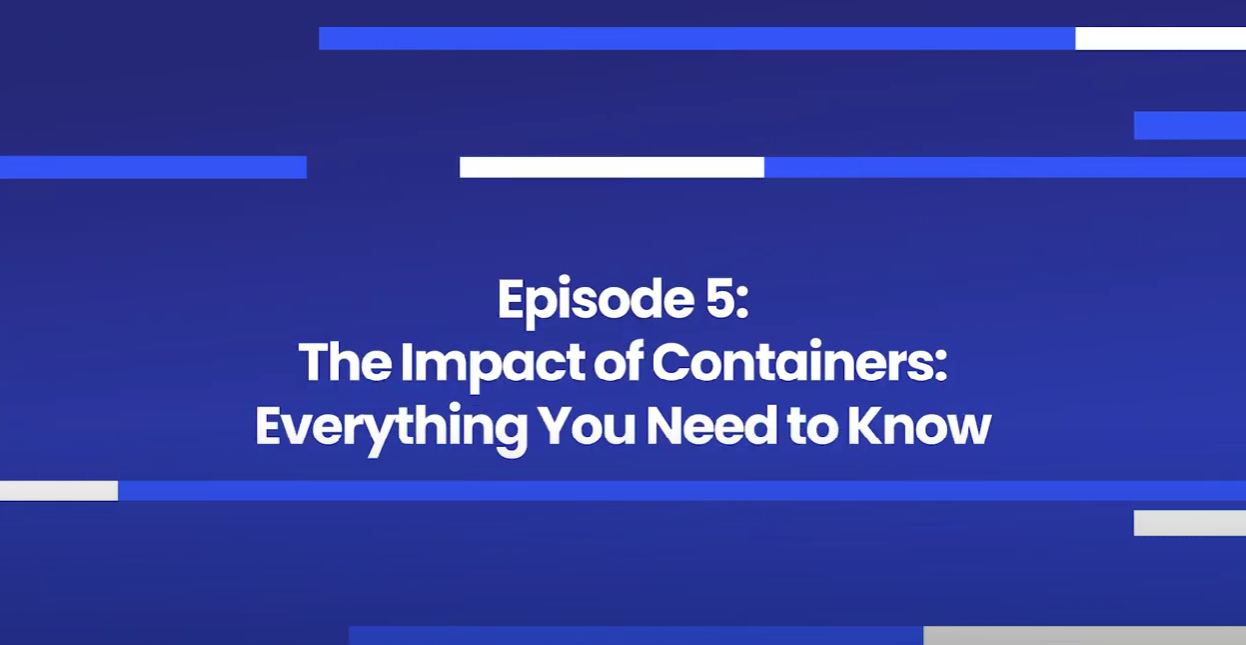 Episode 5: Geek Out with Tom Hance - Part 1: The Impact of Containers: Everything You Need to Know