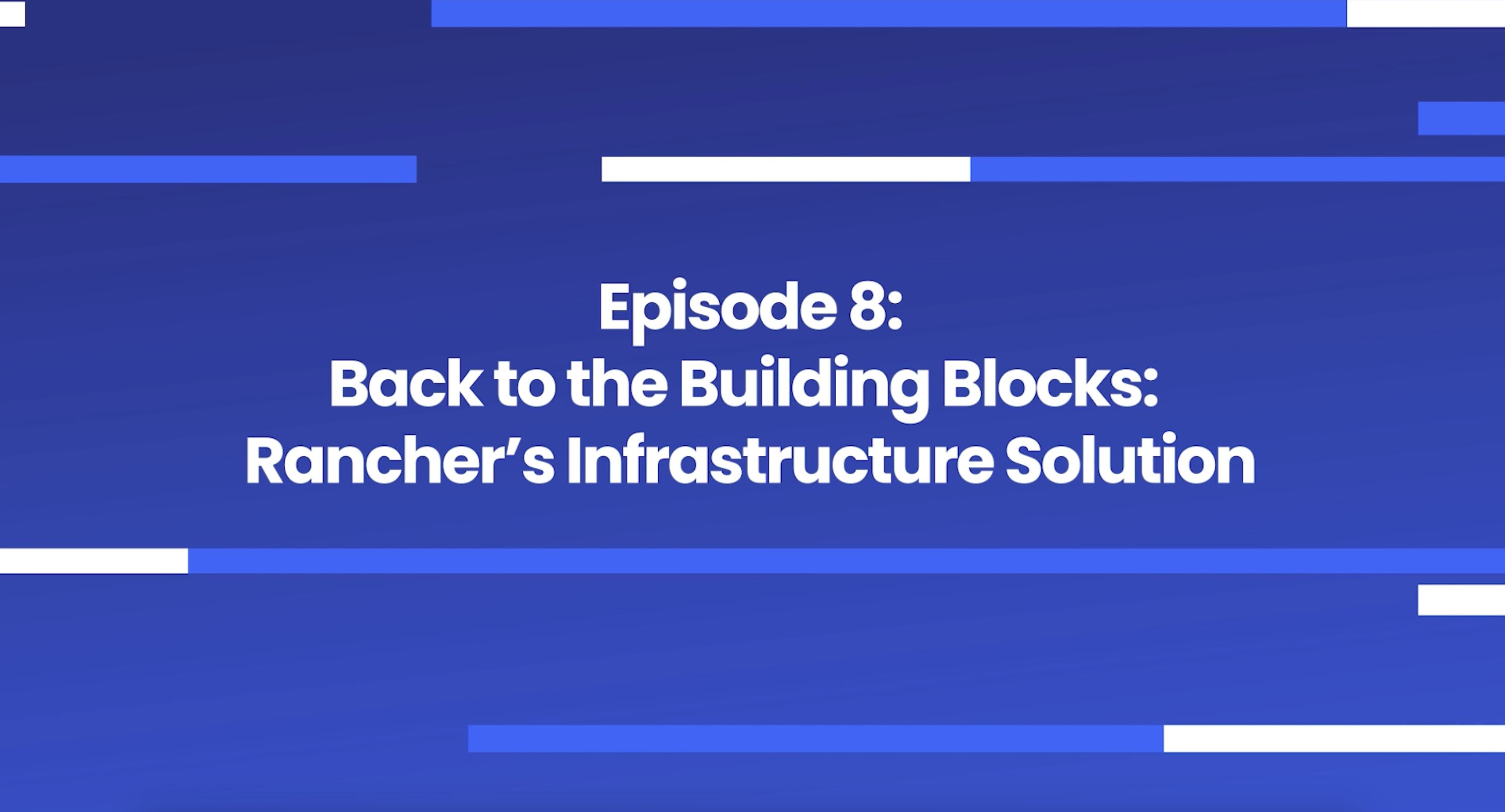 Episode 8: Back to the Building Blocks: Rancher's Infrastructure Solution (Part 2)